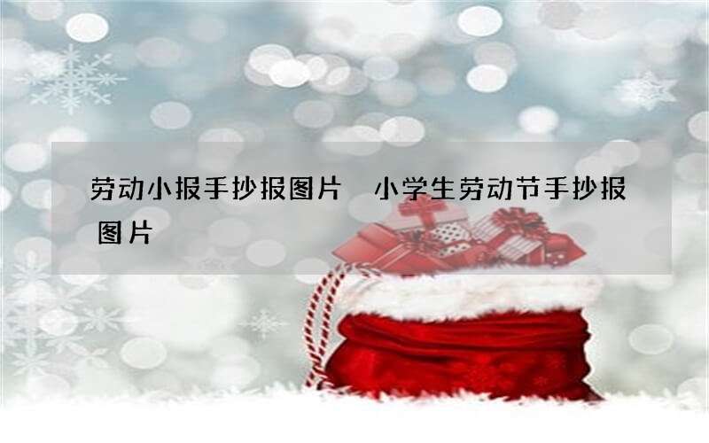 劳动小报手抄报图片 小学生劳动节手抄报图片